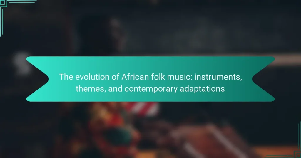 The evolution of African folk music: instruments, themes, and contemporary adaptations