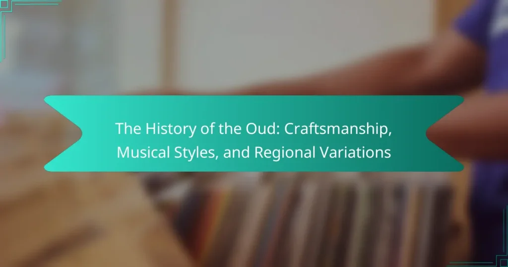 The History of the Oud: Craftsmanship, Musical Styles, and Regional Variations
