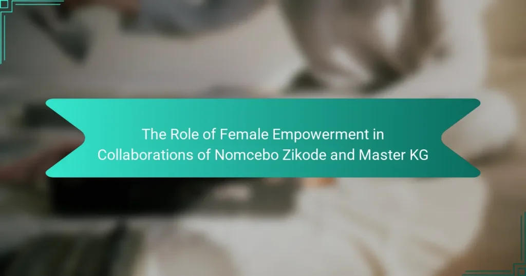 The Role of Female Empowerment in Collaborations of Nomcebo Zikode and Master KG