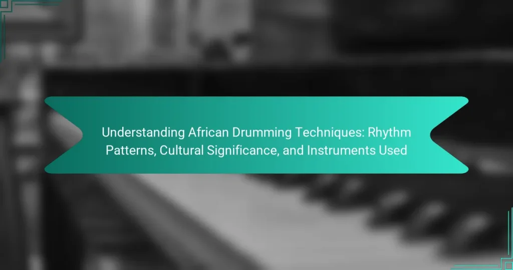 Understanding African Drumming Techniques: Rhythm Patterns, Cultural Significance, and Instruments Used
