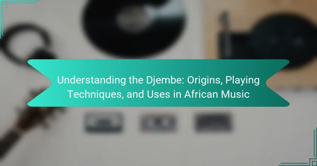Understanding the Djembe: Origins, Playing Techniques, and Uses in African Music