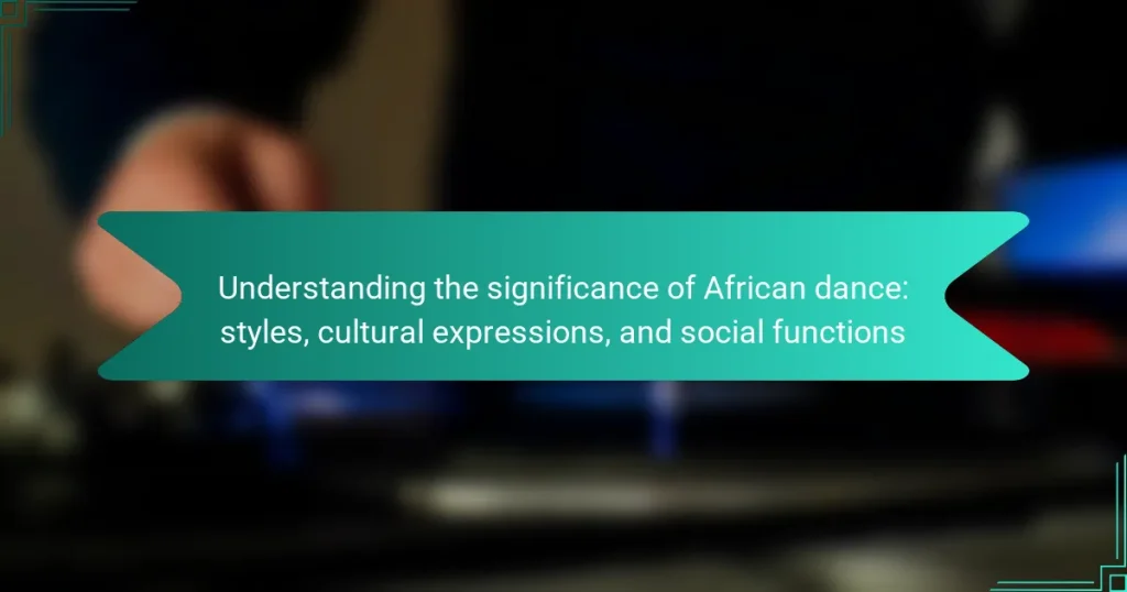 Understanding the significance of African dance: styles, cultural expressions, and social functions