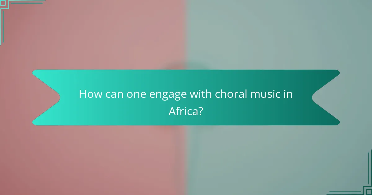 How can one engage with choral music in Africa?