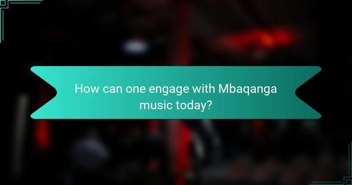 How can one engage with Mbaqanga music today?