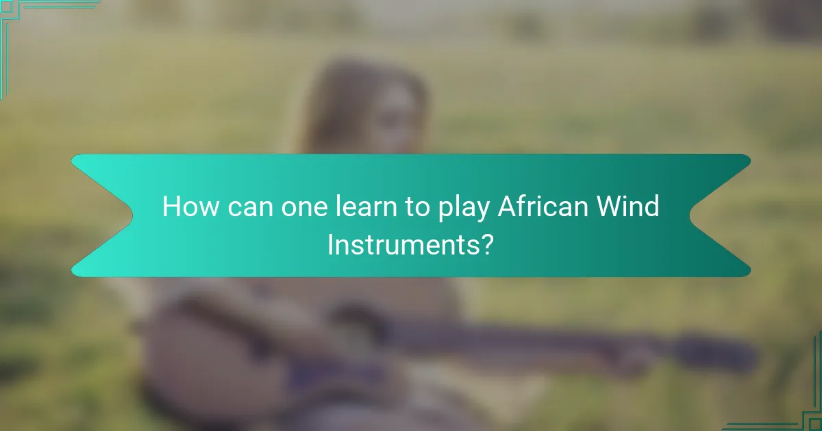 How can one learn to play African Wind Instruments?