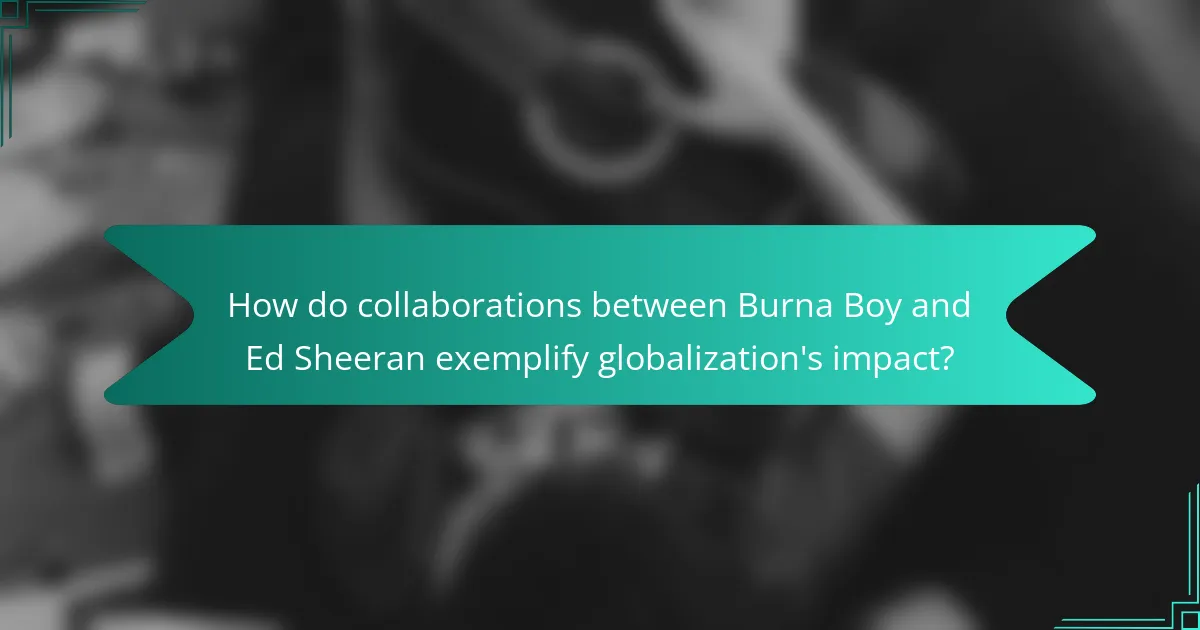 How do collaborations between Burna Boy and Ed Sheeran exemplify globalization's impact?