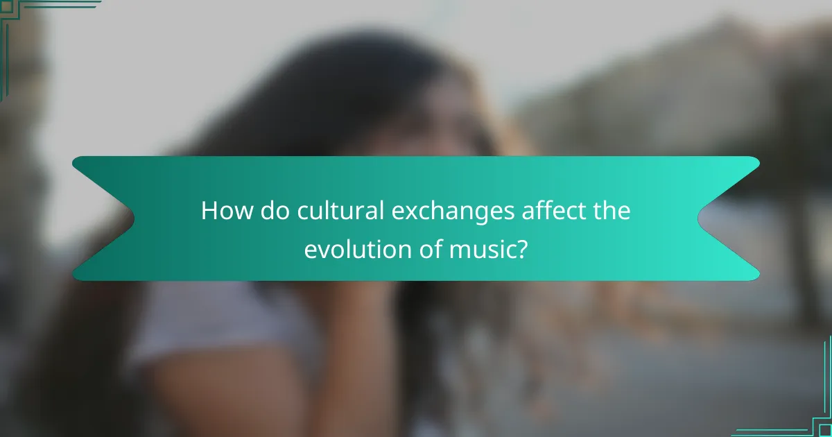 How do cultural exchanges affect the evolution of music?