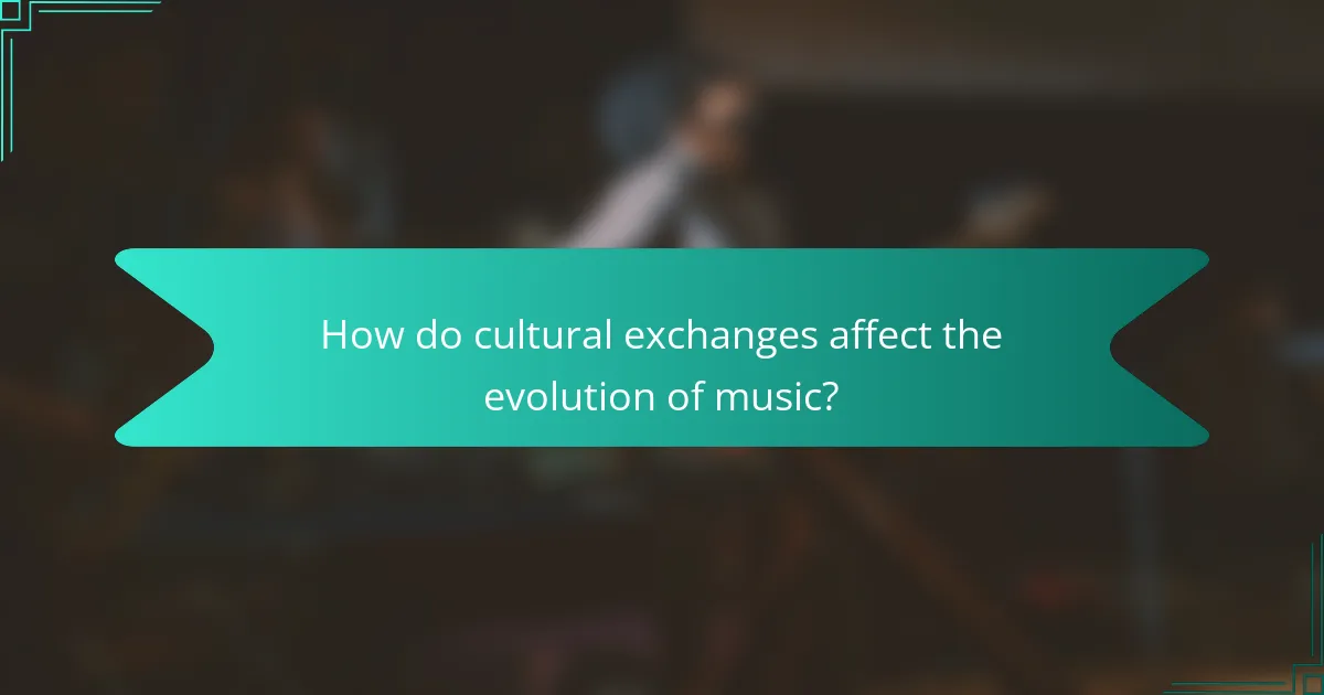 How do cultural exchanges affect the evolution of music?