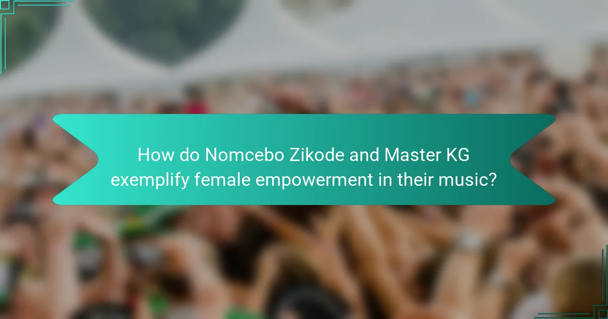 How do Nomcebo Zikode and Master KG exemplify female empowerment in their music?