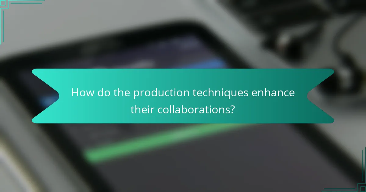 How do the production techniques enhance their collaborations?