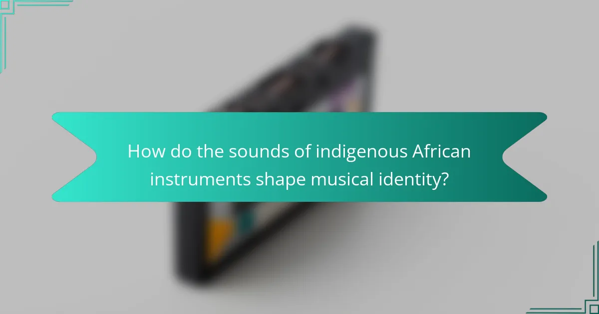 How do the sounds of indigenous African instruments shape musical identity?