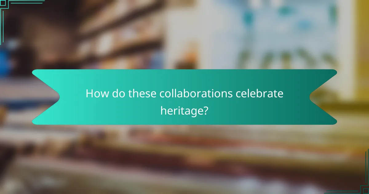 How do these collaborations celebrate heritage?