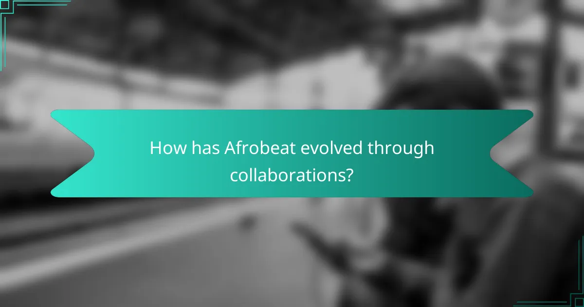 How has Afrobeat evolved through collaborations?