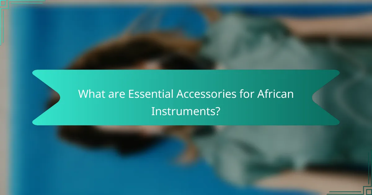 What are Essential Accessories for African Instruments?