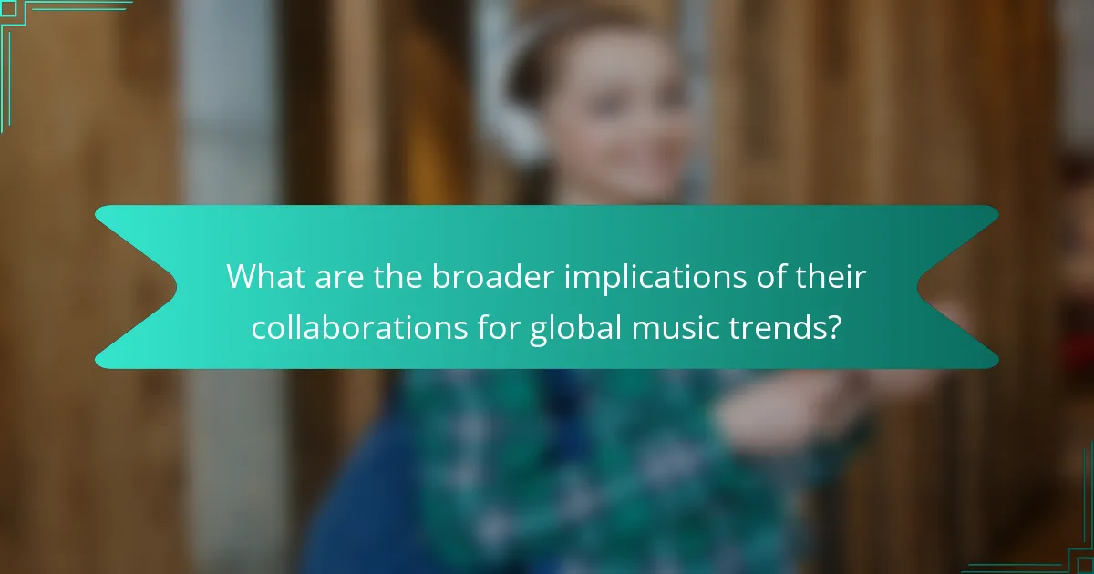 What are the broader implications of their collaborations for global music trends?