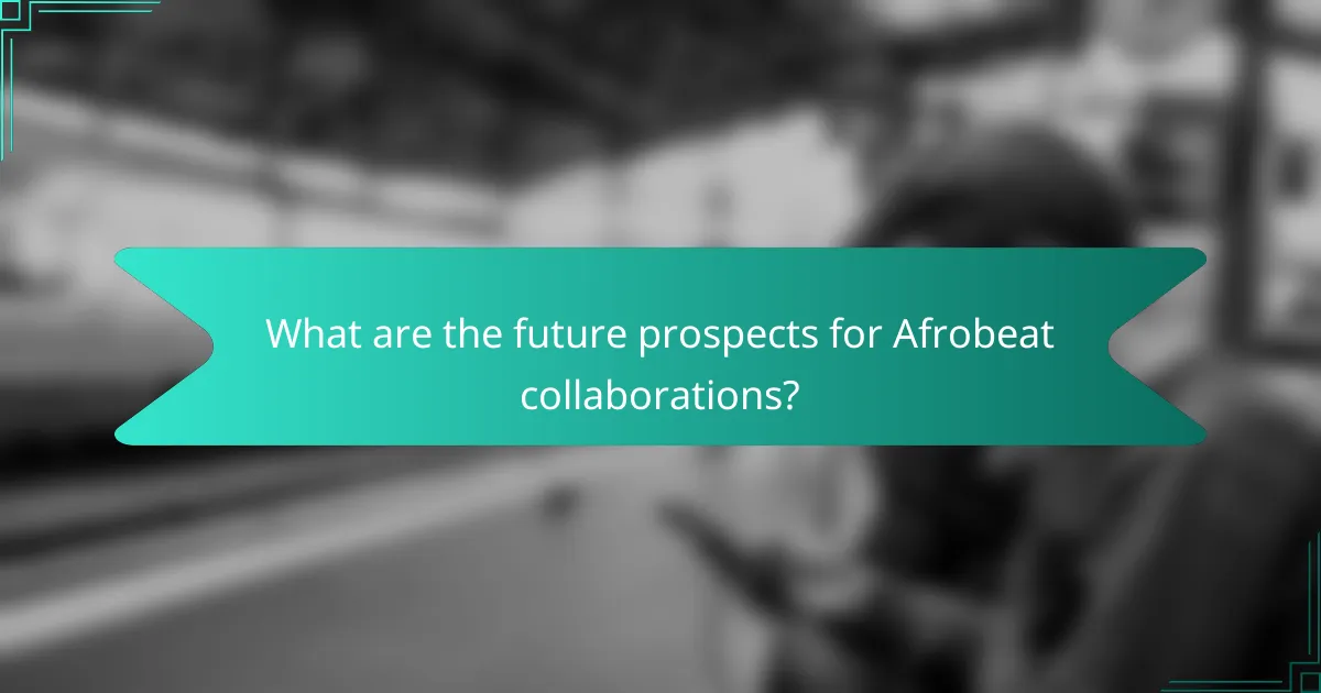 What are the future prospects for Afrobeat collaborations?