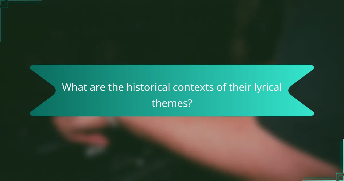 What are the historical contexts of their lyrical themes?