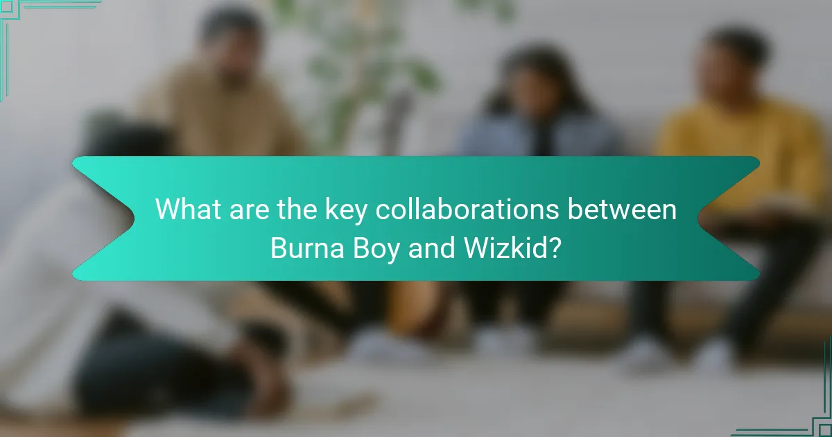 What are the key collaborations between Burna Boy and Wizkid?