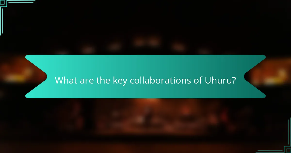 What are the key collaborations of Uhuru?