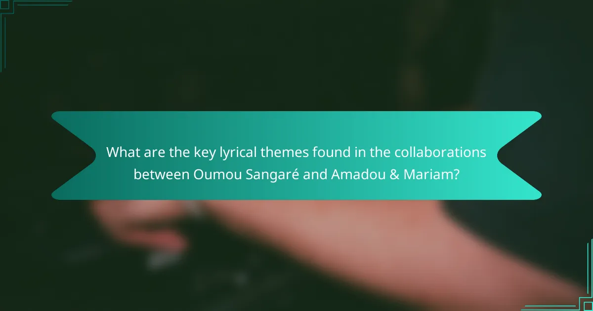 What are the key lyrical themes found in the collaborations between Oumou Sangaré and Amadou & Mariam?