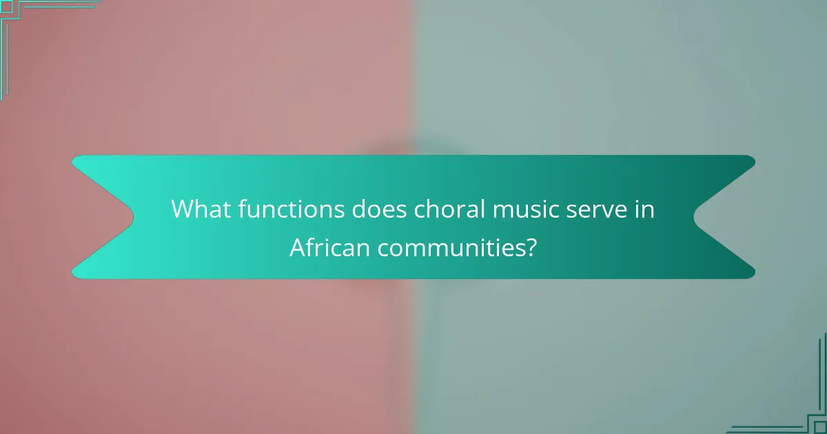 What functions does choral music serve in African communities?