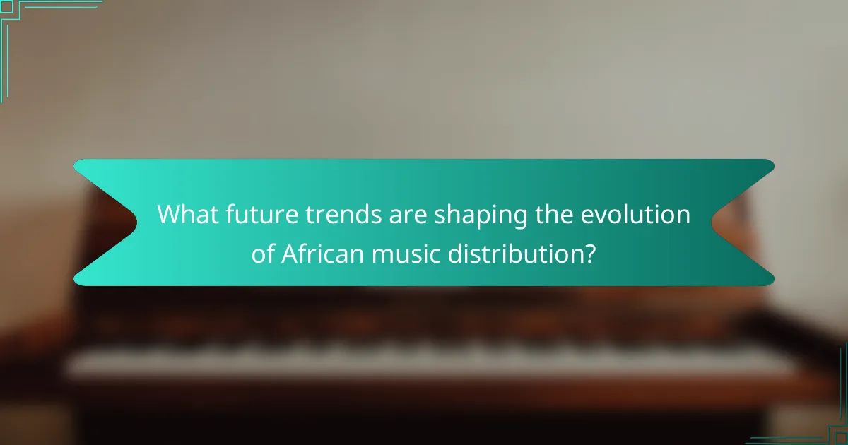 What future trends are shaping the evolution of African music distribution?