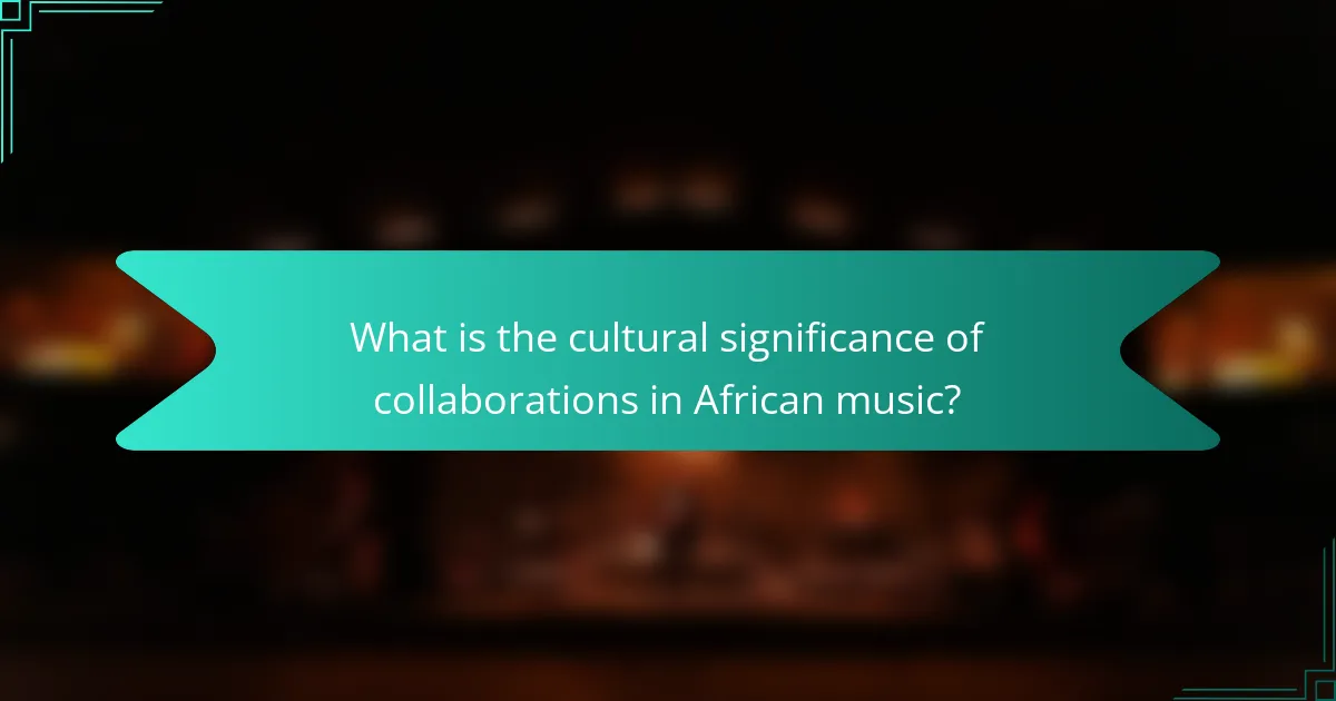 What is the cultural significance of collaborations in African music?