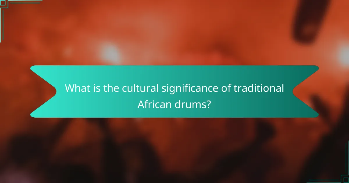 What is the cultural significance of traditional African drums?