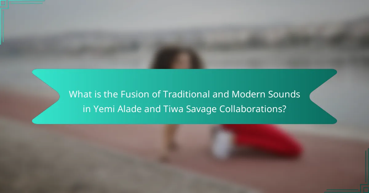 What is the Fusion of Traditional and Modern Sounds in Yemi Alade and Tiwa Savage Collaborations?