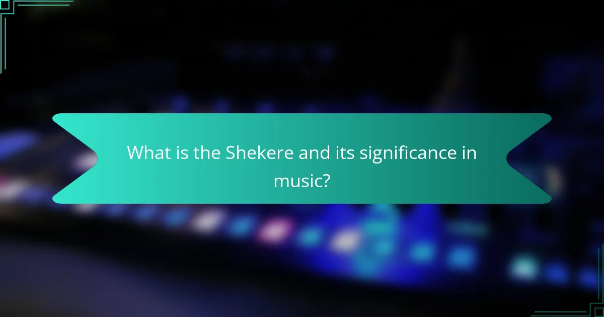 What is the Shekere and its significance in music?