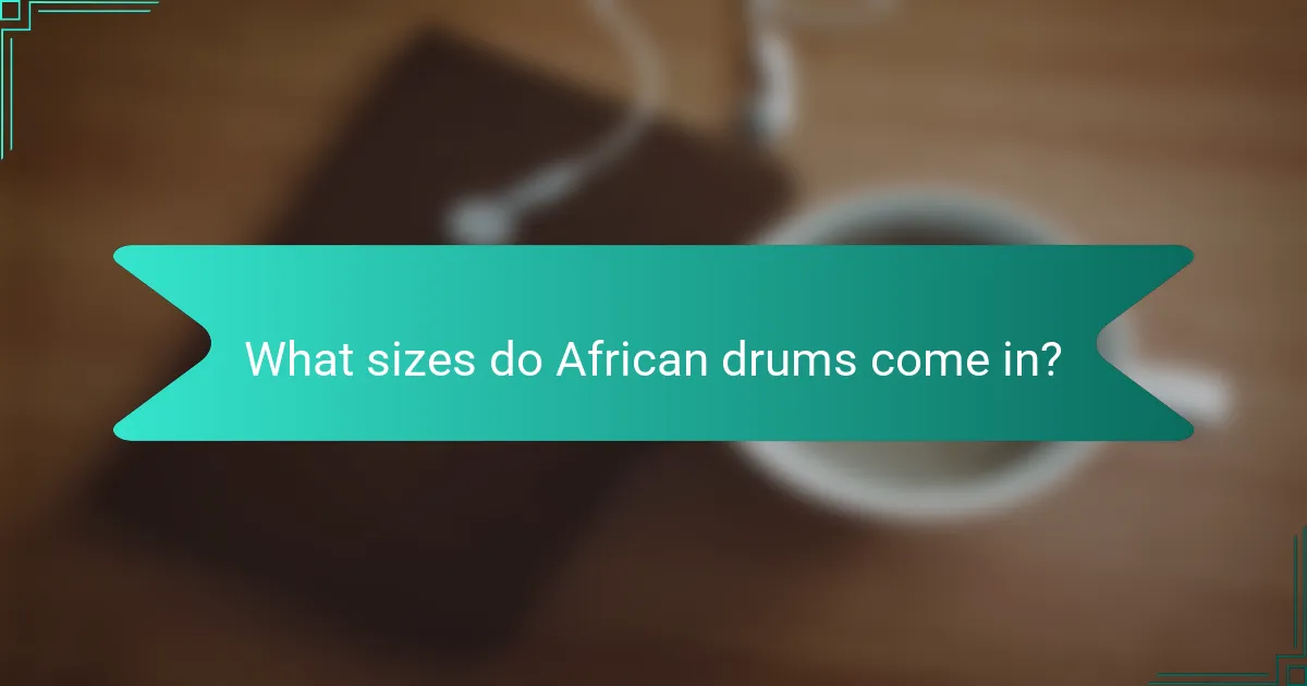 What sizes do African drums come in?