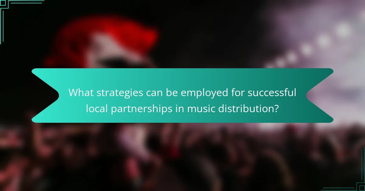What strategies can be employed for successful local partnerships in music distribution?